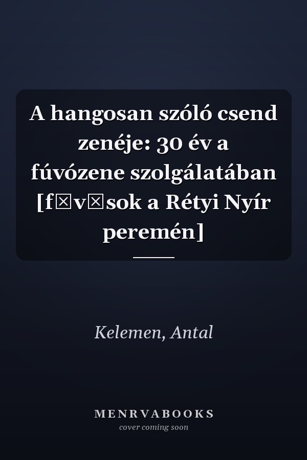 A hangosan szóló csend zenéje: 30 év a fúvózene szolgálatában [fűvősok a Rétyi Nyír peremén]
