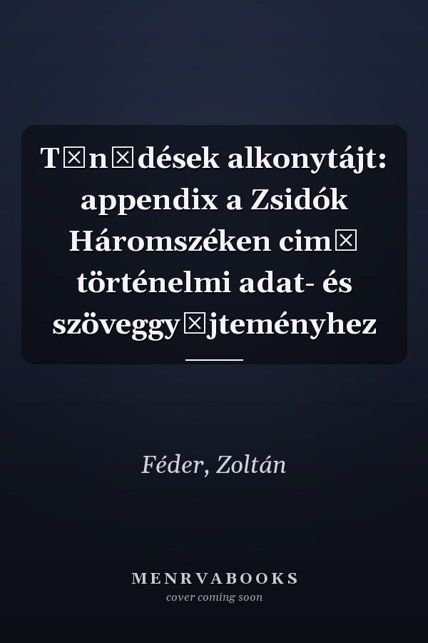 Tűnődések alkonytájt: appendix a Zsidók Háromszéken cimű történelmi adat- és szöveggyűjteményhez