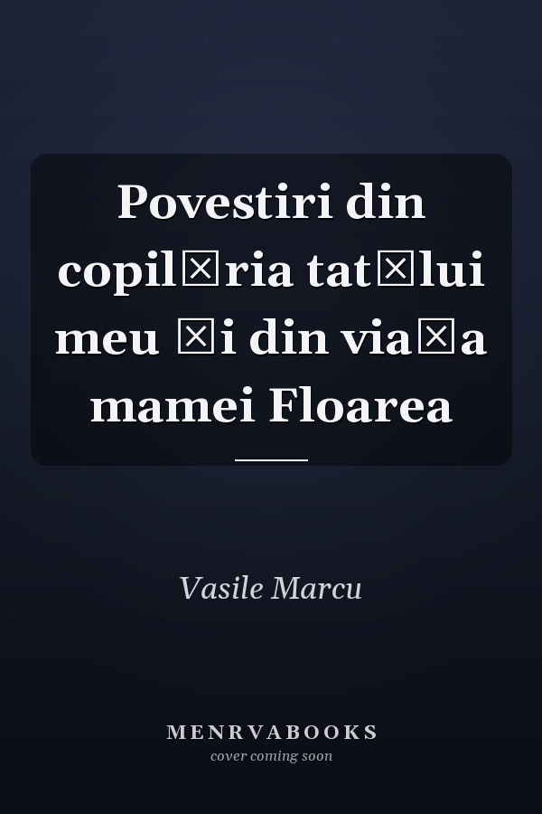Povestiri din copilăria tatălui meu şi din viaţa mamei Floarea