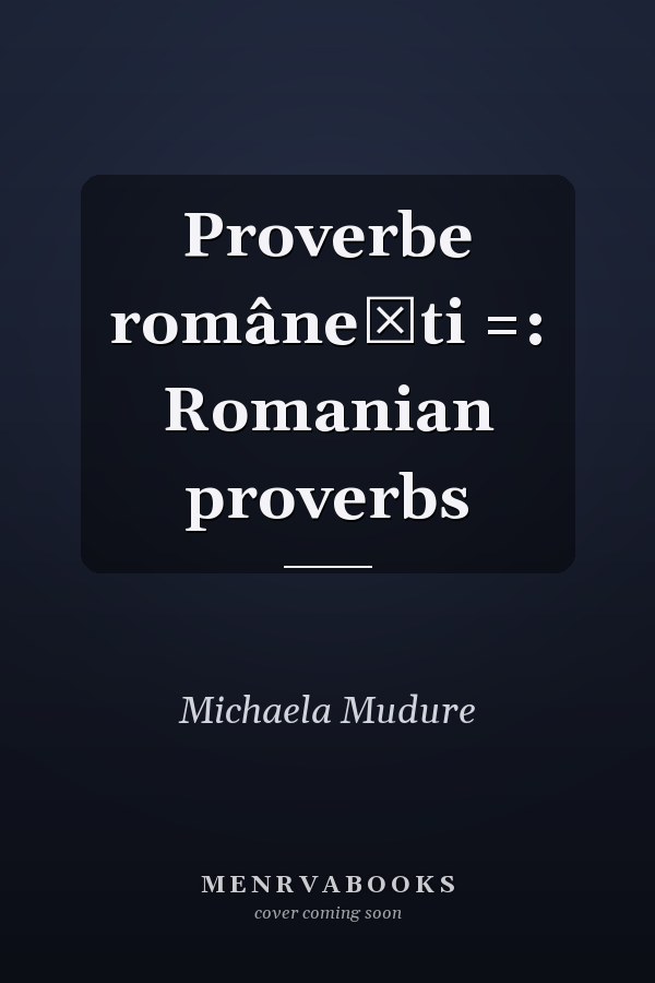 Proverbe românești =: Romanian proverbs