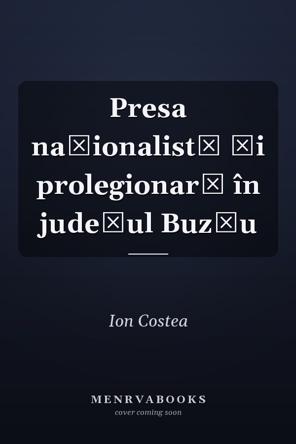 Presa naţionalistă şi prolegionară în judeţul Buzău