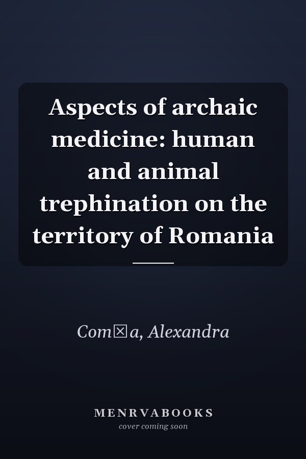 Aspects of archaic medicine: human and animal trephination on the territory of Romania
