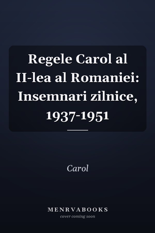 Regele Carol al II-lea al Romaniei: Insemnari zilnice, 1937-1951