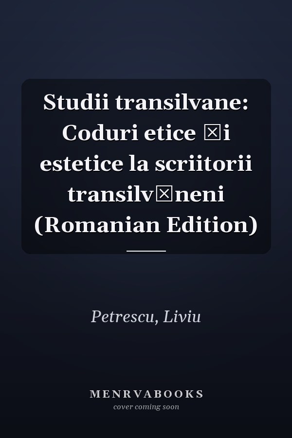 Studii transilvane: Coduri etice și estetice la scriitorii transilvăneni (Romanian Edition)