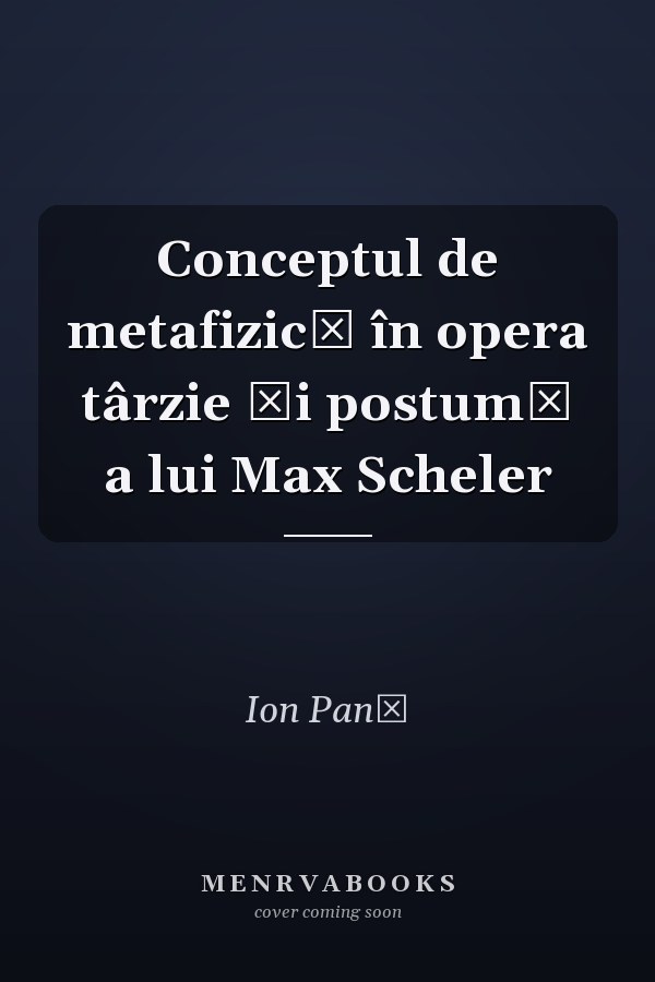 Conceptul de metafizică în opera târzie și postumă a lui Max Scheler