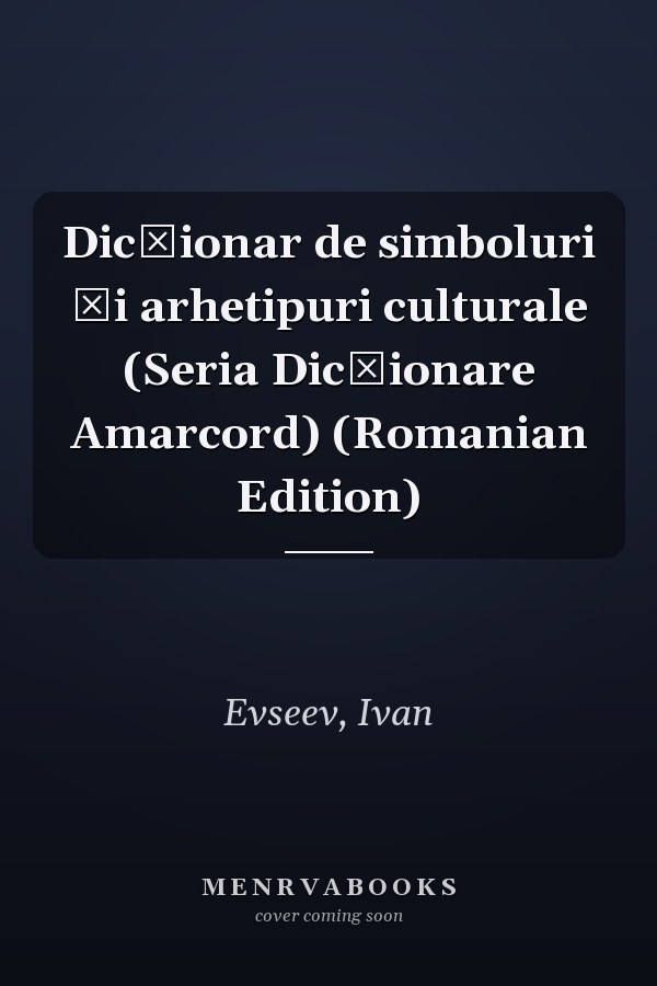 Dicționar de simboluri și arhetipuri culturale (Seria Dicționare Amarcord) (Romanian Edition)