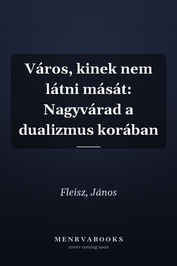 Város, kinek nem látni mását: Nagyvárad a dualizmus korában