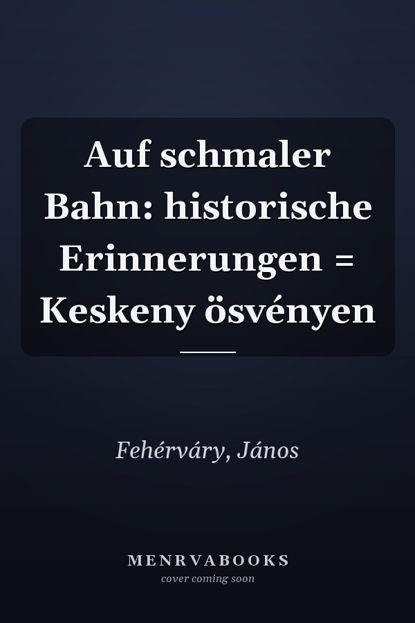Auf schmaler Bahn: historische Erinnerungen = Keskeny ösvényen