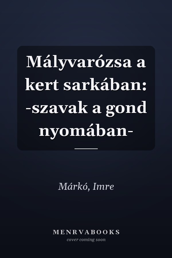 Mályvarózsa a kert sarkában: -szavak a gond nyomában-
