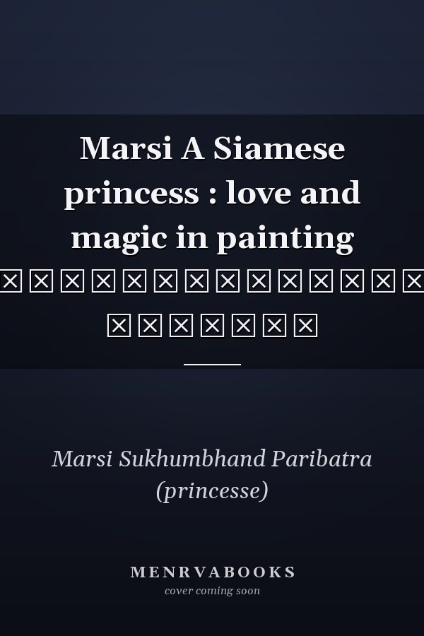 Marsi A Siamese princess : love and magic in painting ภาพวาดโดยหม่อมเจ้าหญิงมารศีสุขุมพันธุ์ บริพัตร