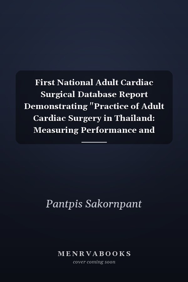 First National Adult Cardiac Surgical Database Report Demonstrating "Practice of Adult Cardiac Surgery in Thailand: Measuring Performance and Outcome"