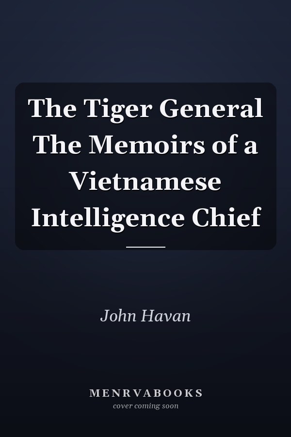 The Tiger General The Memoirs of a Vietnamese Intelligence Chief