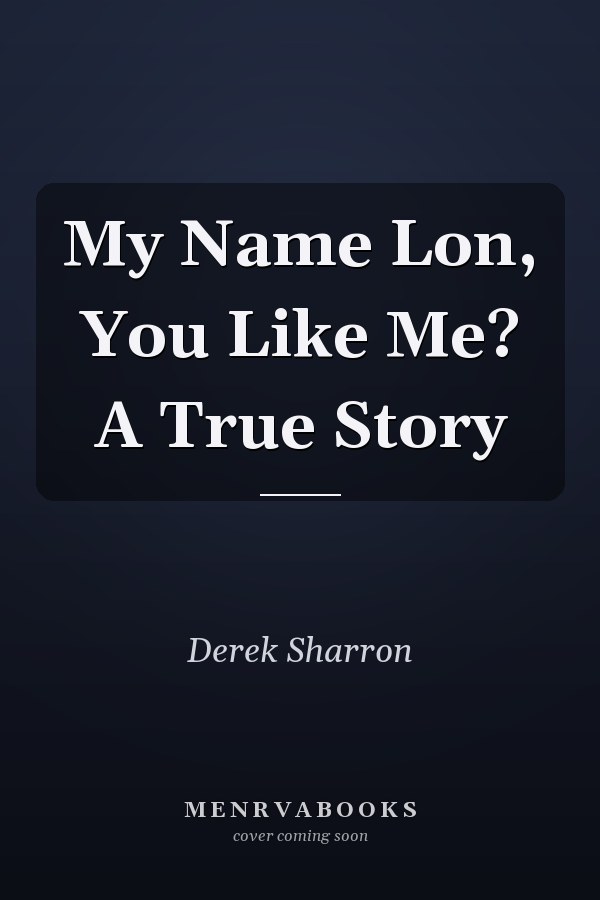 My Name Lon, You Like Me? A True Story
