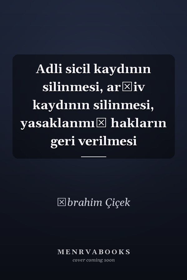 Adli sicil kaydının silinmesi, arşiv kaydının silinmesi, yasaklanmış hakların geri verilmesi