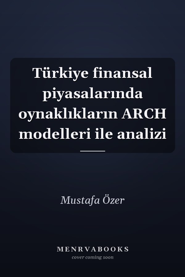Türkiye finansal piyasalarında oynaklıkların ARCH modelleri ile analizi