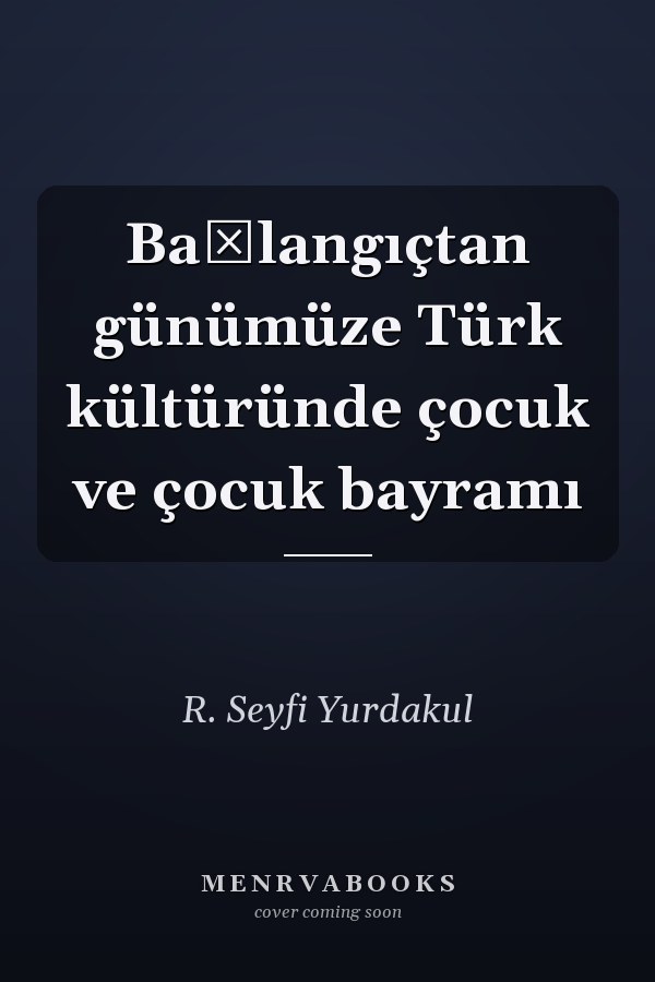 Başlangıçtan günümüze Türk kültüründe çocuk ve çocuk bayramı