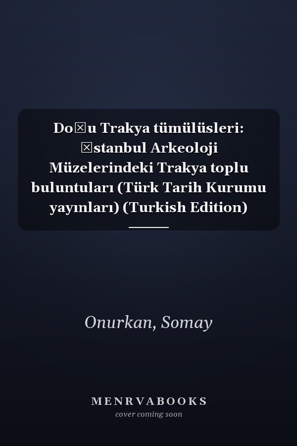 Doğu Trakya tümülüsleri: İstanbul Arkeoloji Müzelerindeki Trakya toplu buluntuları (Türk Tarih Kurumu yayınları) (Turkish Edition)