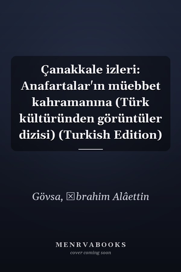 Çanakkale izleri: Anafartalar'ın müebbet kahramanına (Türk kültüründen görüntüler dizisi) (Turkish Edition)