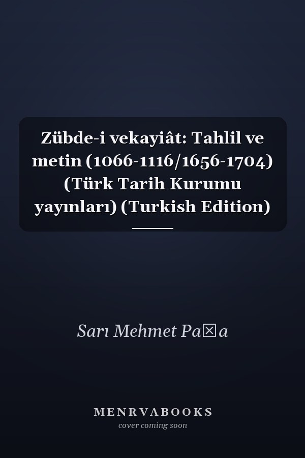 Zübde-i vekayiât: Tahlil ve metin (1066-1116/1656-1704) (Türk Tarih Kurumu yayınları) (Turkish Edition)