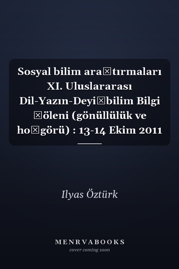 Sosyal bilim araştırmaları XI. Uluslararası Dil-Yazın-Deyişbilim Bilgi Şöleni (gönüllülük ve hoşgörü) : 13-14 Ekim 2011