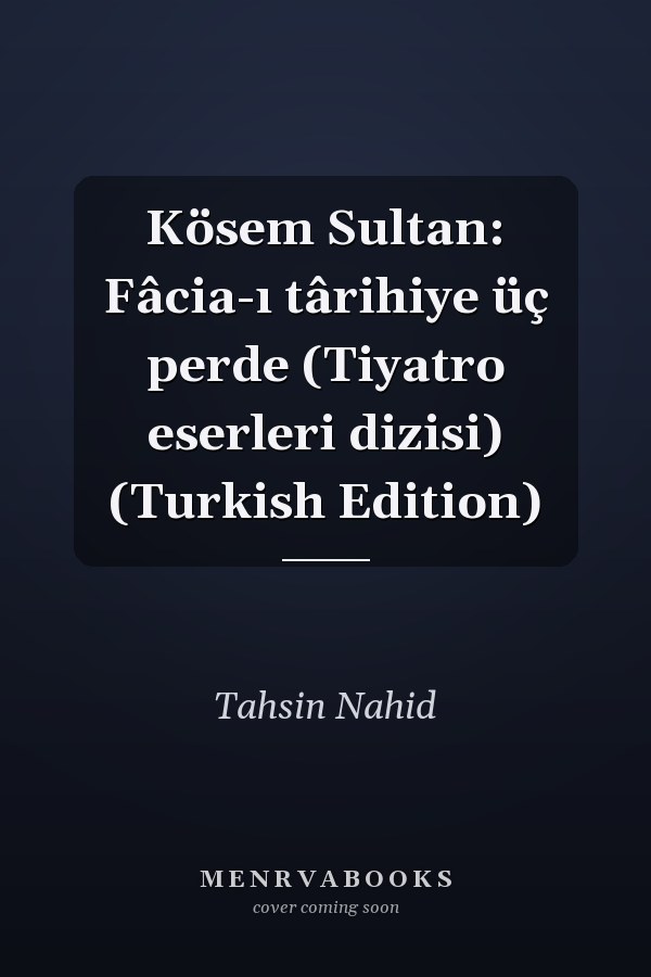 Kösem Sultan: Fâcia-ı târihiye üç perde (Tiyatro eserleri dizisi) (Turkish Edition)
