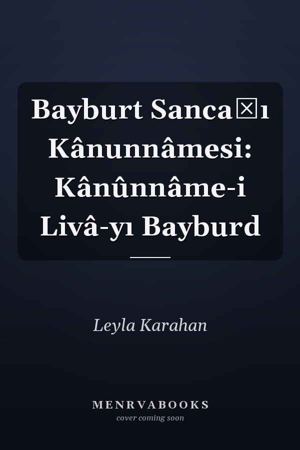 Bayburt Sancağı Kânunnâmesi: Kânûnnâme-i Livâ-yı Bayburd