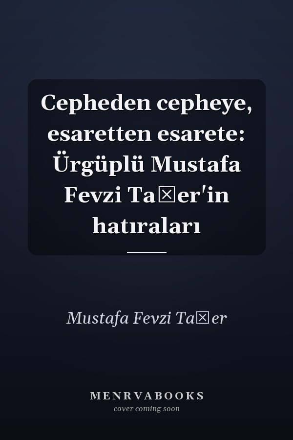 Cepheden cepheye, esaretten esarete: Ürgüplü Mustafa Fevzi Taşer'in hatıraları
