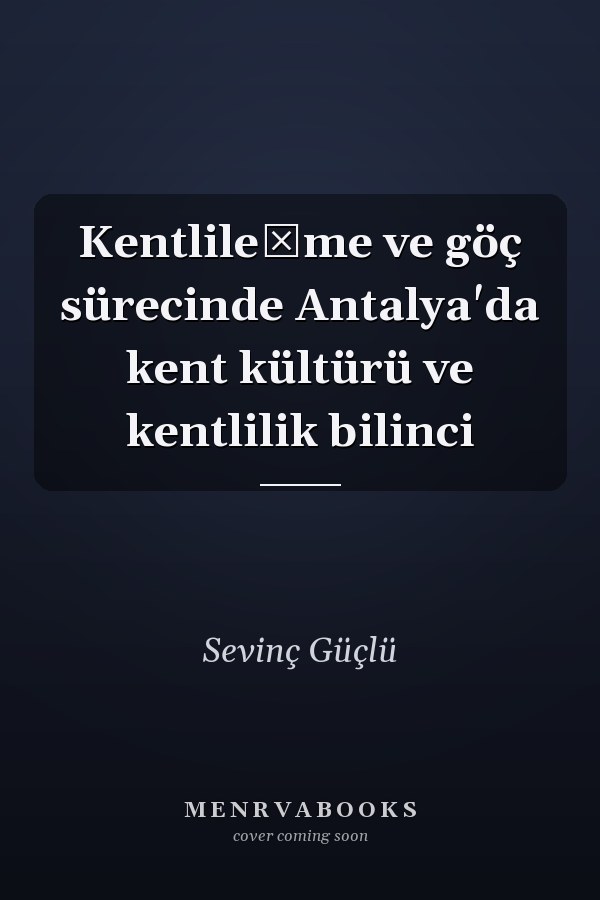 Kentlileşme ve göç sürecinde Antalya'da kent kültürü ve kentlilik bilinci