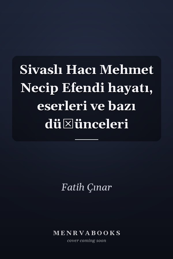 Sivaslı Hacı Mehmet Necip Efendi hayatı, eserleri ve bazı düşünceleri