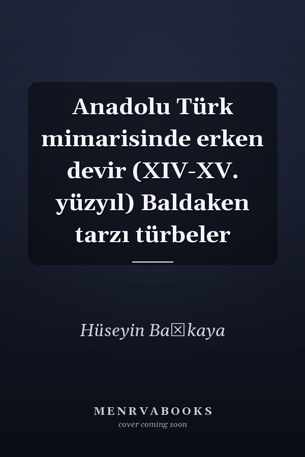 Anadolu Türk mimarisinde erken devir (XIV-XV. yüzyıl) Baldaken tarzı türbeler
