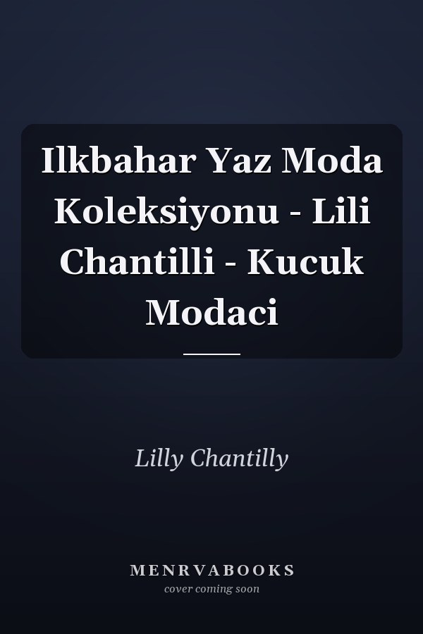 Ilkbahar Yaz Moda Koleksiyonu - Lili Chantilli - Kucuk Modaci
