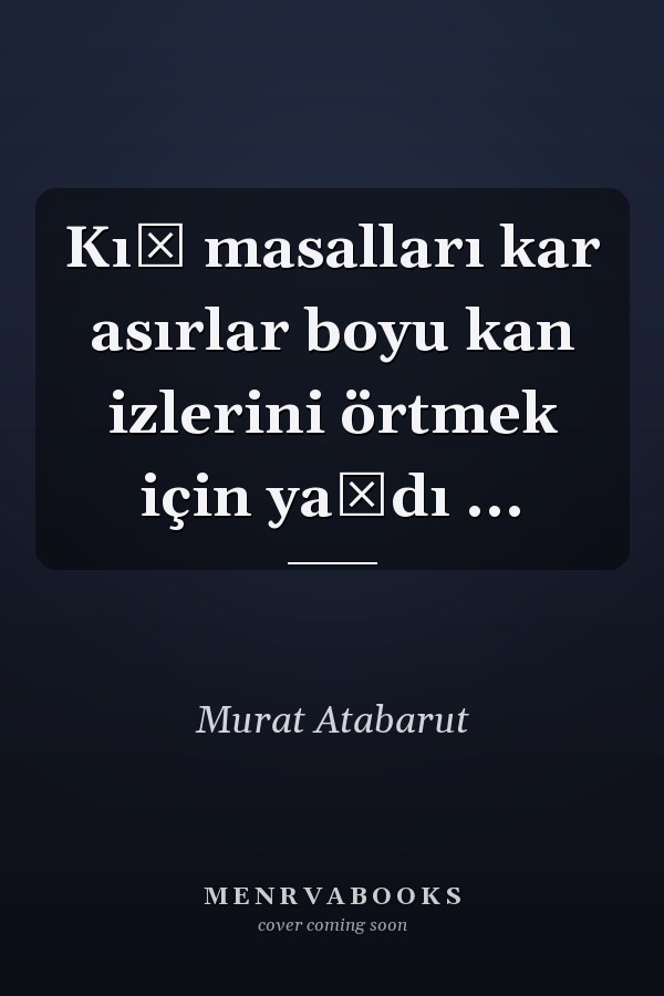 Kış masalları kar asırlar boyu kan izlerini örtmek için yağdı ...