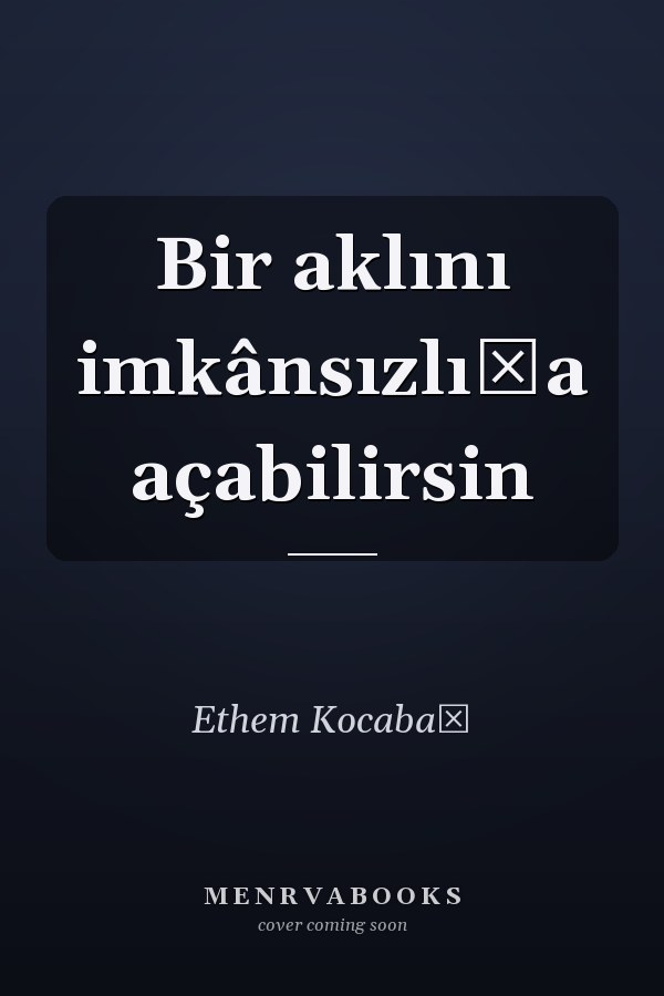 Bir aklını imkânsızlığa açabilirsin