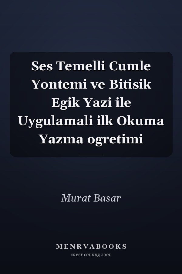 Ses Temelli Cumle Yontemi ve Bitisik Egik Yazi ile Uygulamali ilk Okuma Yazma ogretimi