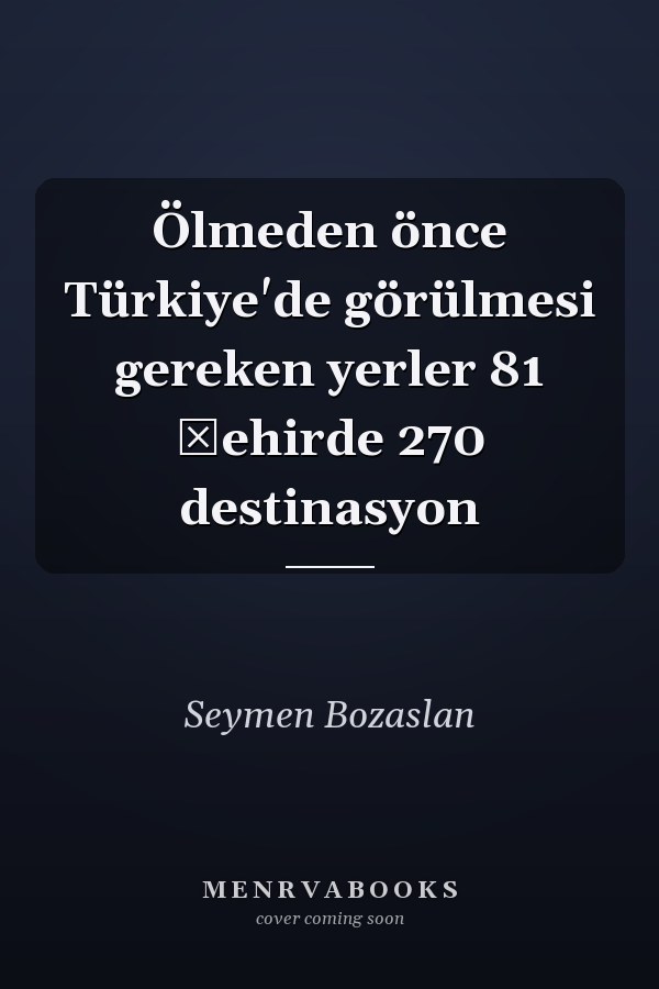 Ölmeden önce Türkiye'de görülmesi gereken yerler 81 şehirde 270 destinasyon