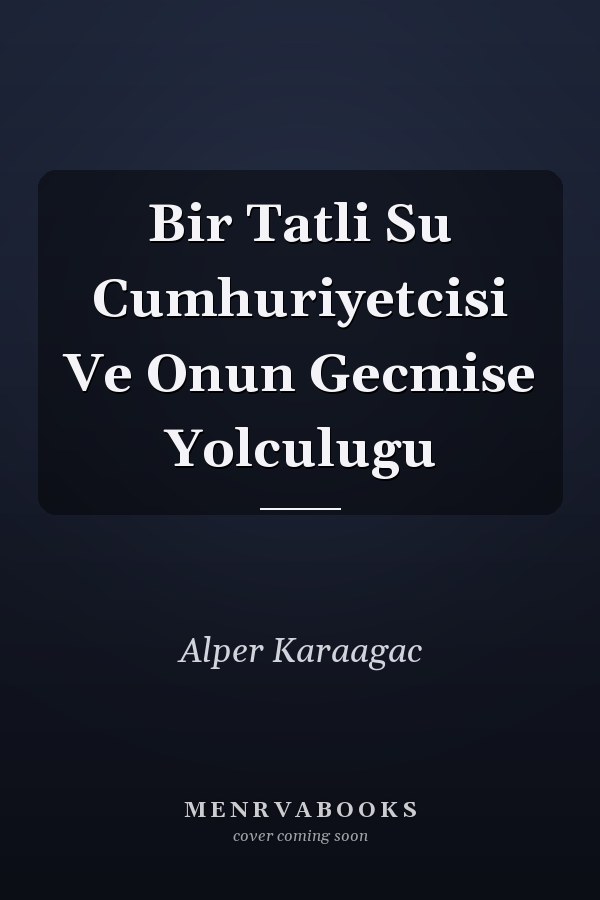Bir Tatli Su Cumhuriyetcisi Ve Onun Gecmise Yolculugu