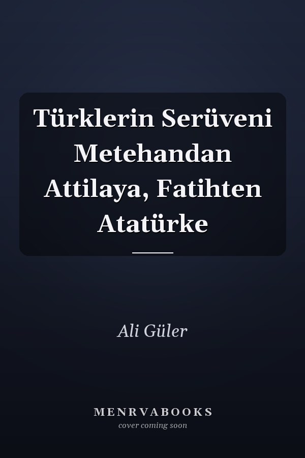 Türklerin Serüveni Metehandan Attilaya, Fatihten Atatürke