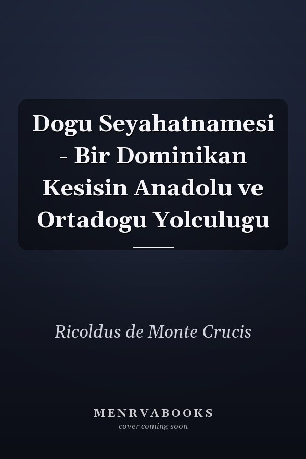 Dogu Seyahatnamesi - Bir Dominikan Kesisin Anadolu ve Ortadogu Yolculugu