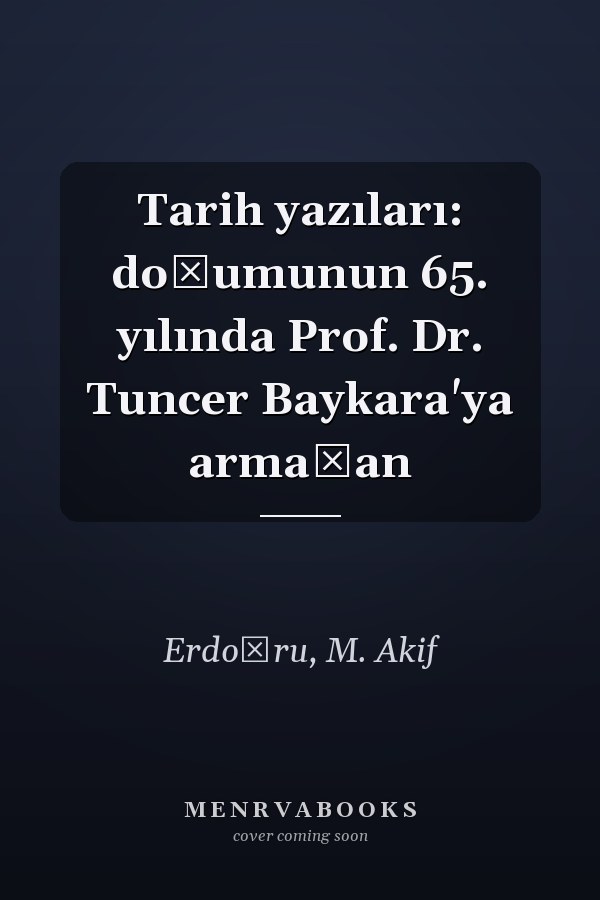 Tarih yazıları: doğumunun 65. yılında Prof. Dr. Tuncer Baykara'ya armağan