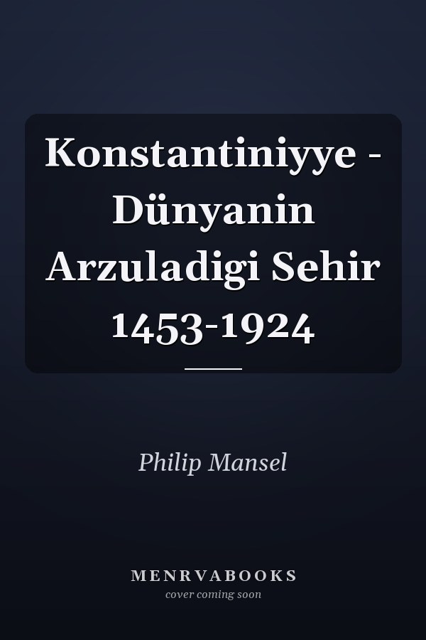 Konstantiniyye - Dünyanin Arzuladigi Sehir 1453-1924