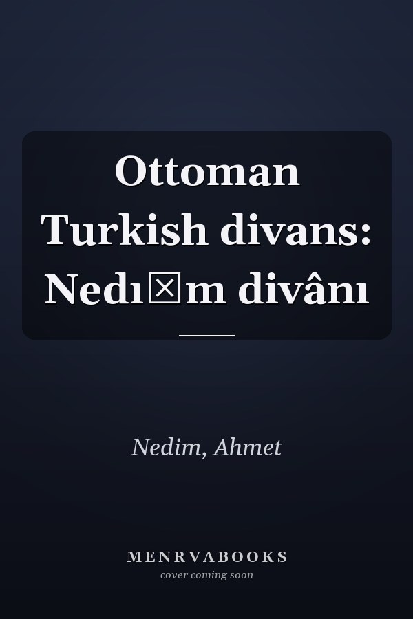 Ottoman Turkish divans: Nedı̂m divânı