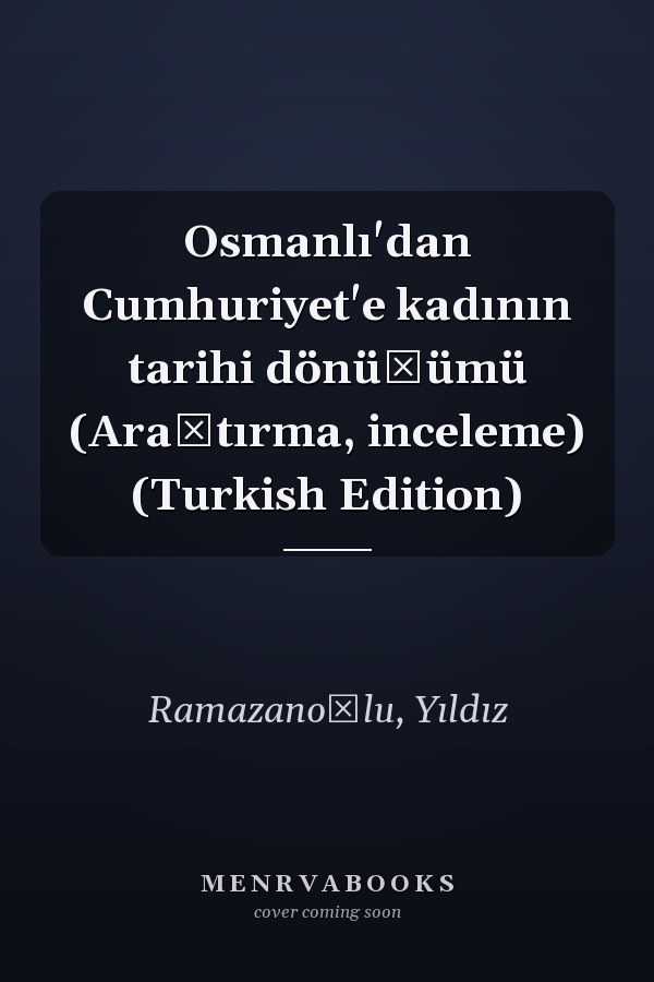 Osmanlı'dan Cumhuriyet'e kadının tarihi dönüşümü (Araştırma, inceleme) (Turkish Edition)