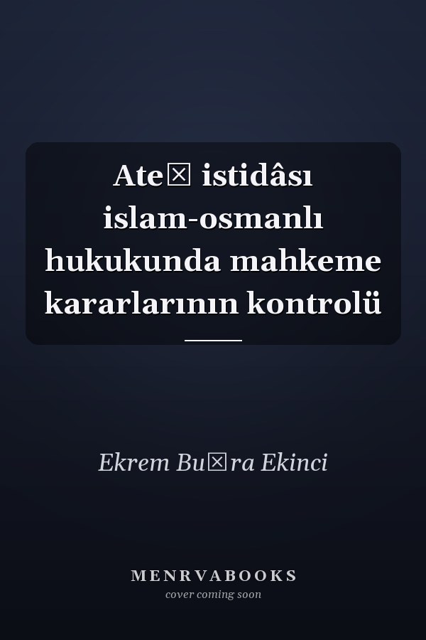 Ateş istidâsı islam-osmanlı hukukunda mahkeme kararlarının kontrolü