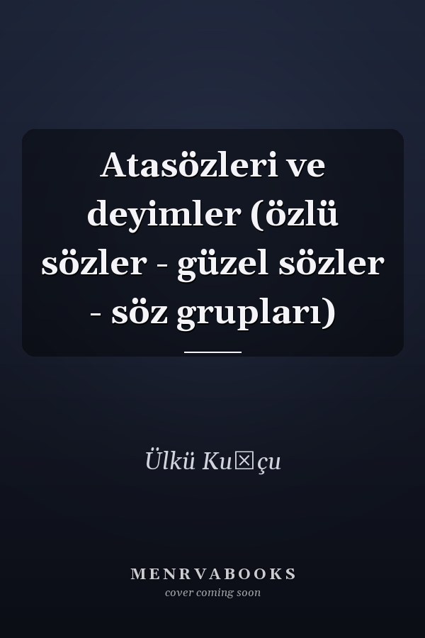 Atasözleri ve deyimler (özlü sözler - güzel sözler - söz grupları)