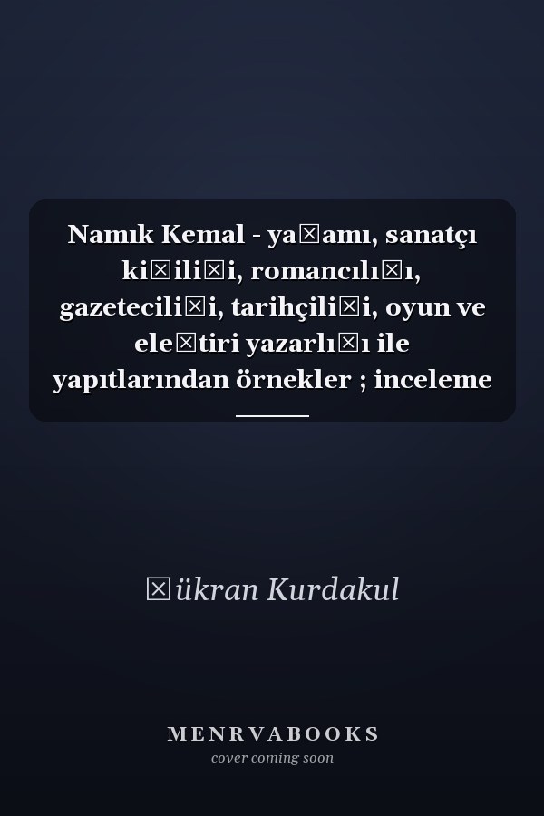 Namık Kemal - yaşamı, sanatçı kişiliği, romancılığı, gazeteciliği, tarihçiliği, oyun ve eleştiri yazarlığı ile yapıtlarından örnekler ; inceleme