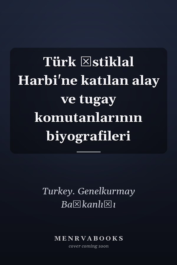 Türk İstiklal Harbi'ne katılan alay ve tugay komutanlarının biyografileri