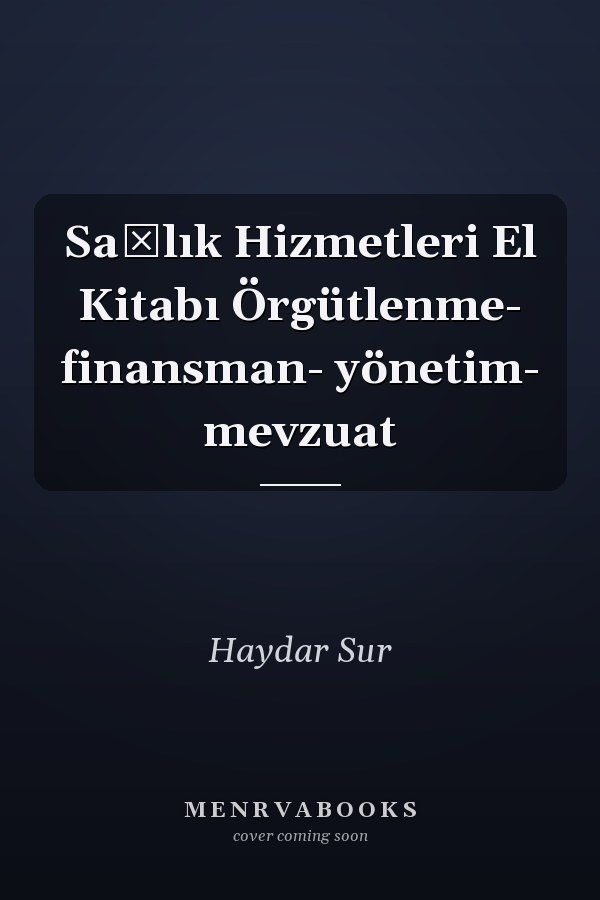 Sağlık Hizmetleri El Kitabı Örgütlenme- finansman- yönetim- mevzuat