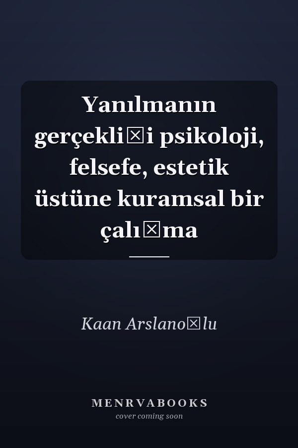 Yanılmanın gerçekliği psikoloji, felsefe, estetik üstüne kuramsal bir çalışma
