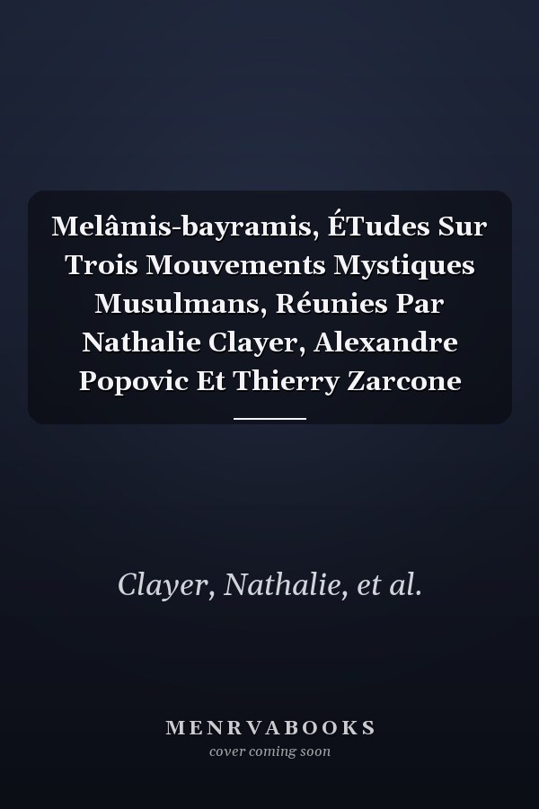 Melâmis-bayramis, ÉTudes Sur Trois Mouvements Mystiques Musulmans, Réunies Par Nathalie Clayer, Alexandre Popovic Et Thierry Zarcone