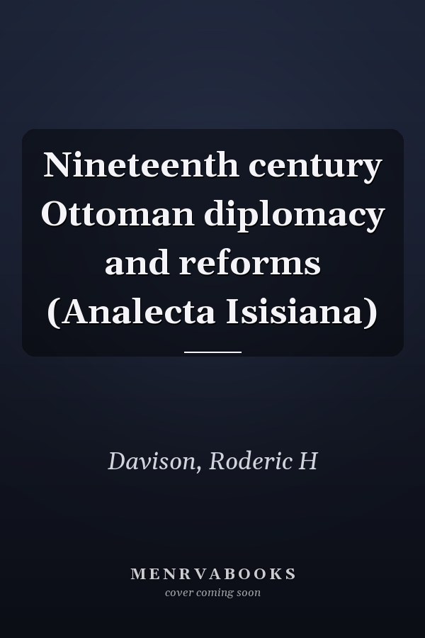 Nineteenth century Ottoman diplomacy and reforms (Analecta Isisiana)
